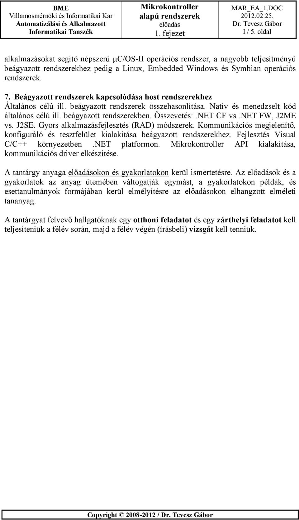 NET CF vs.net FW, J2ME vs. J2SE. Gyors alkalmazásfejlesztés (RAD) módszerek. Kommunikációs megjelenítő, konfiguráló és tesztfelület kialakítása beágyazott rendszerekhez.