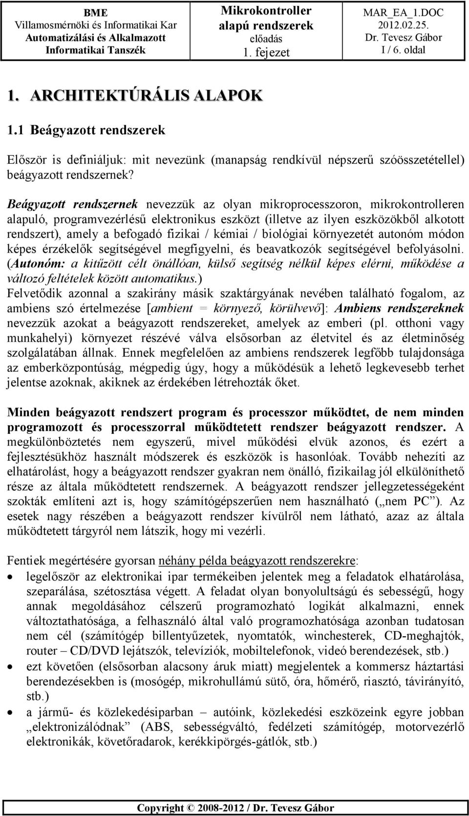 fizikai / kémiai / biológiai környezetét autonóm módon képes érzékelők segítségével megfigyelni, és beavatkozók segítségével befolyásolni.