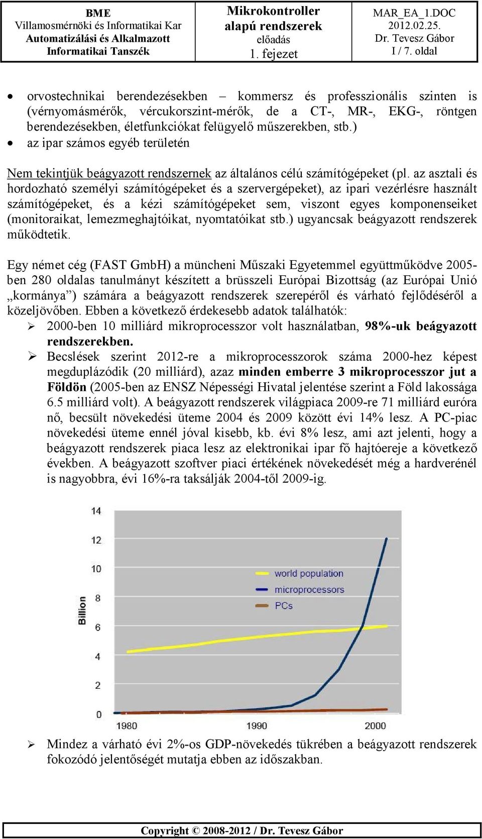 stb.) az ipar számos egyéb területén Nem tekintjük beágyazott rendszernek az általános célú számítógépeket (pl.