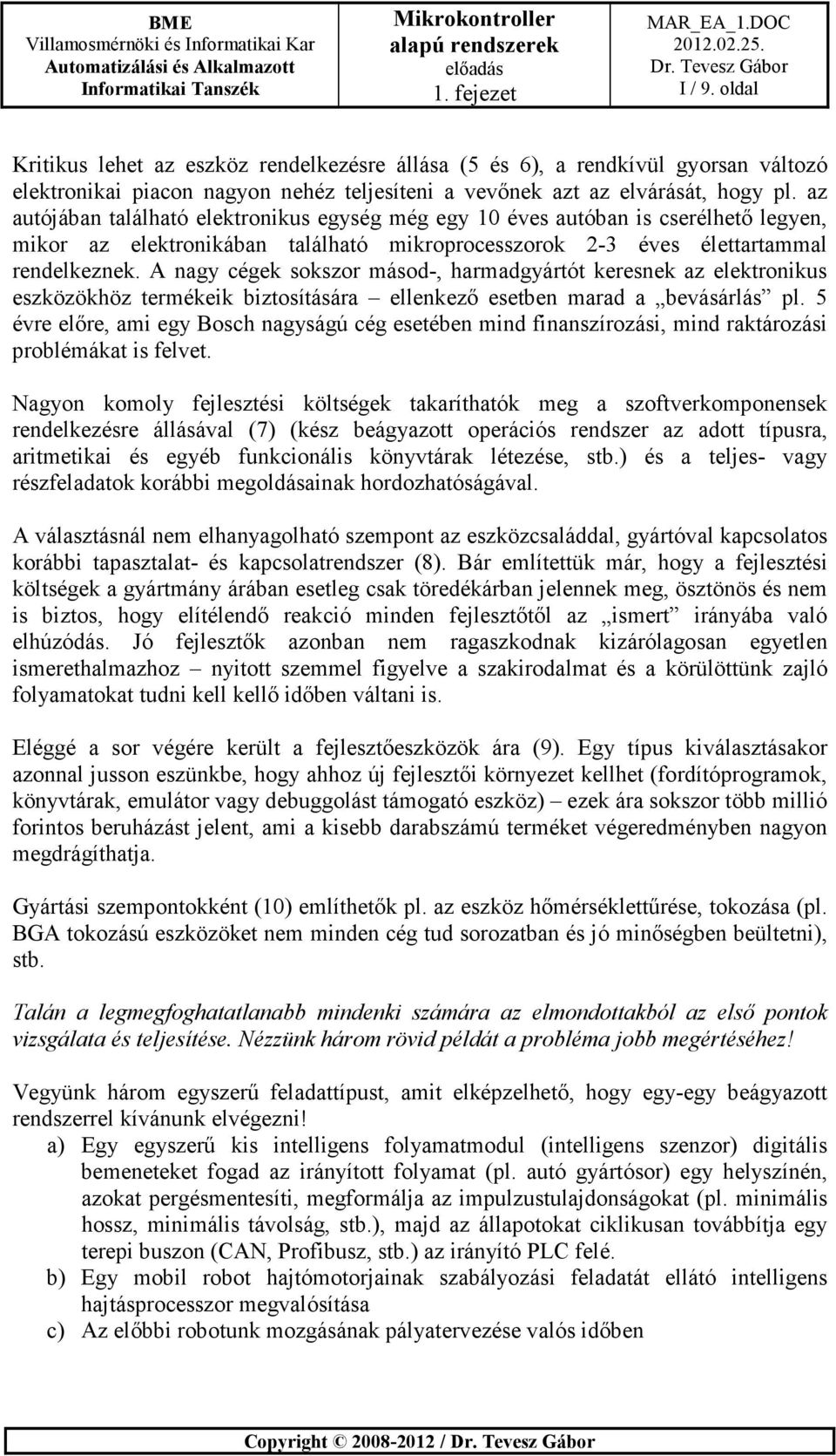 A nagy cégek sokszor másod-, harmadgyártót keresnek az elektronikus eszközökhöz termékeik biztosítására ellenkező esetben marad a bevásárlás pl.