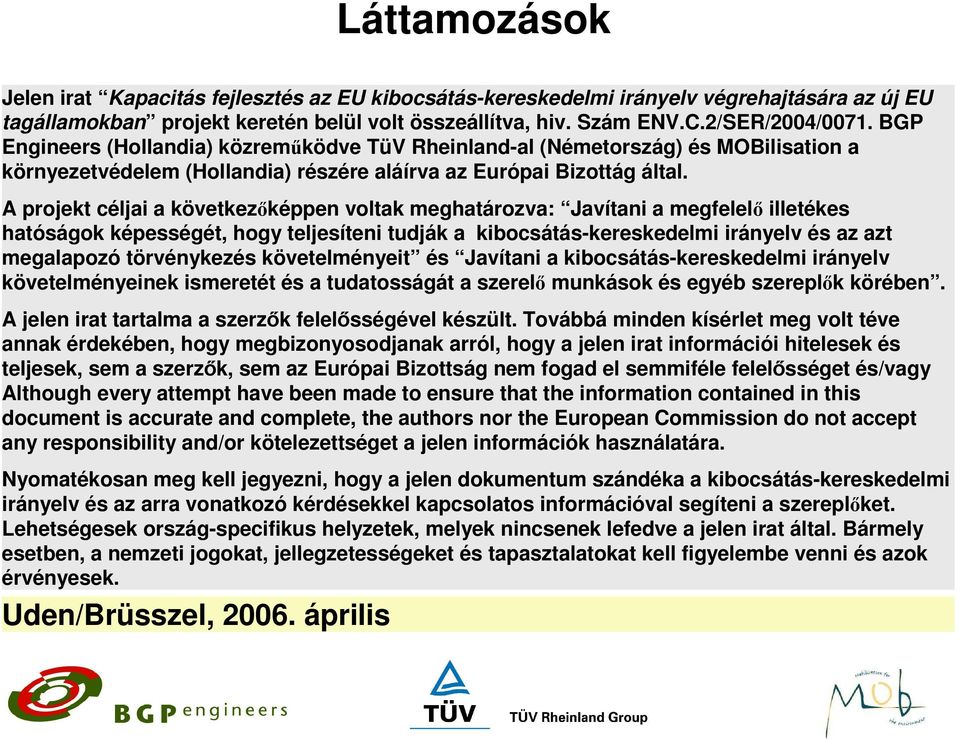 A projekt céljai a következképpen voltak meghatározva: Javítani a megfelel illetékes hatóságok képességét, hogy teljesíteni tudják a kibocsátás-kereskedelmi irányelv és az azt megalapozó törvénykezés