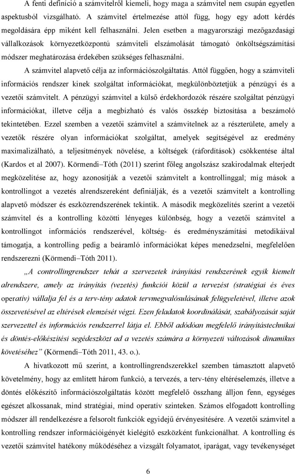 Jelen esetben a magyarországi mezőgazdasági vállalkozások környezetközpontú számviteli elszámolását támogató önköltségszámítási módszer meghatározása érdekében szükséges felhasználni.