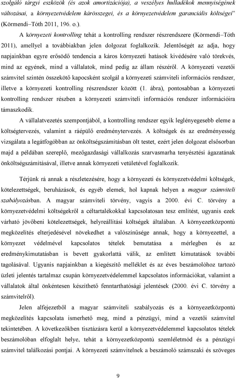 Jelentőségét az adja, hogy napjainkban egyre erősödő tendencia a káros környezeti hatások kivédésére való törekvés, mind az egyének, mind a vállalatok, mind pedig az állam részéről.