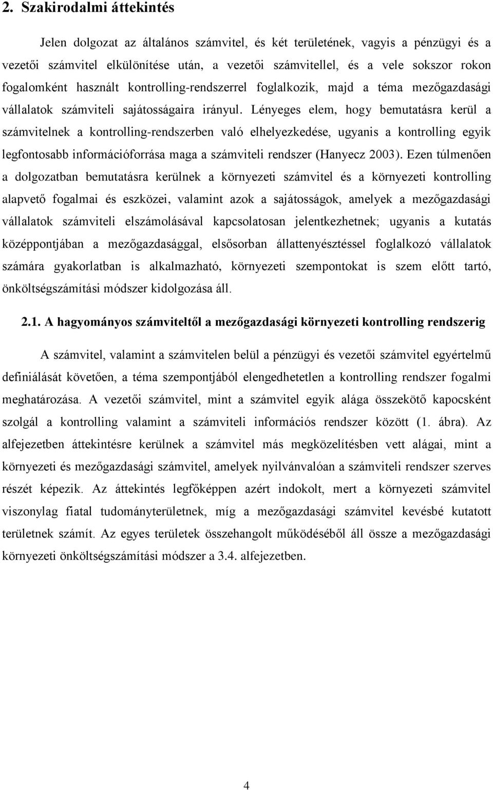 Lényeges elem, hogy bemutatásra kerül a számvitelnek a kontrolling-rendszerben való elhelyezkedése, ugyanis a kontrolling egyik legfontosabb információforrása maga a számviteli rendszer (Hanyecz