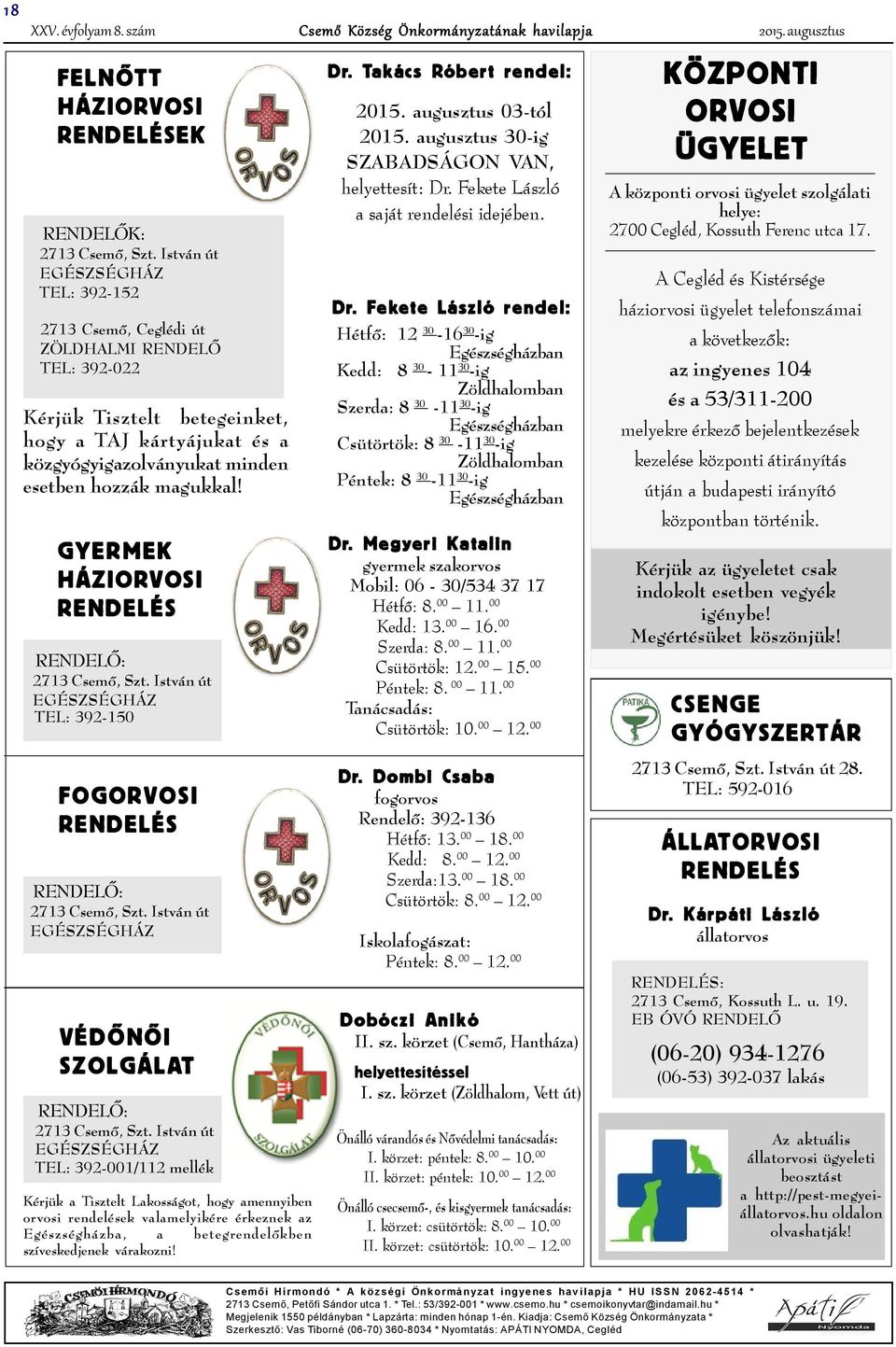 István út EGÉSZSÉGHÁZ TEL: 392-152 2713 Csemõ, Ceglédi út ZÖLDHALMI RENDELÕ TEL: 392-022 Kérjük Tisztelt betegeinket, hogy a TAJ kártyájukat és a közgyógyigazolványukat minden esetben hozzák magukkal!