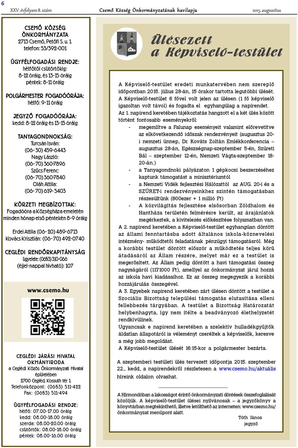 13-15 óráig TANYAGONDNOKSÁG: Turcsán Isván: (06-30) 459-6443 Nagy László: (06-70) 360-7896 Szûcs Ferenc: (06-70) 360-7840 Oláh Attila: (06-70) 619-5403 KÖRZETI MEGBÍZOTTAK: Fogadóóra a Községháza