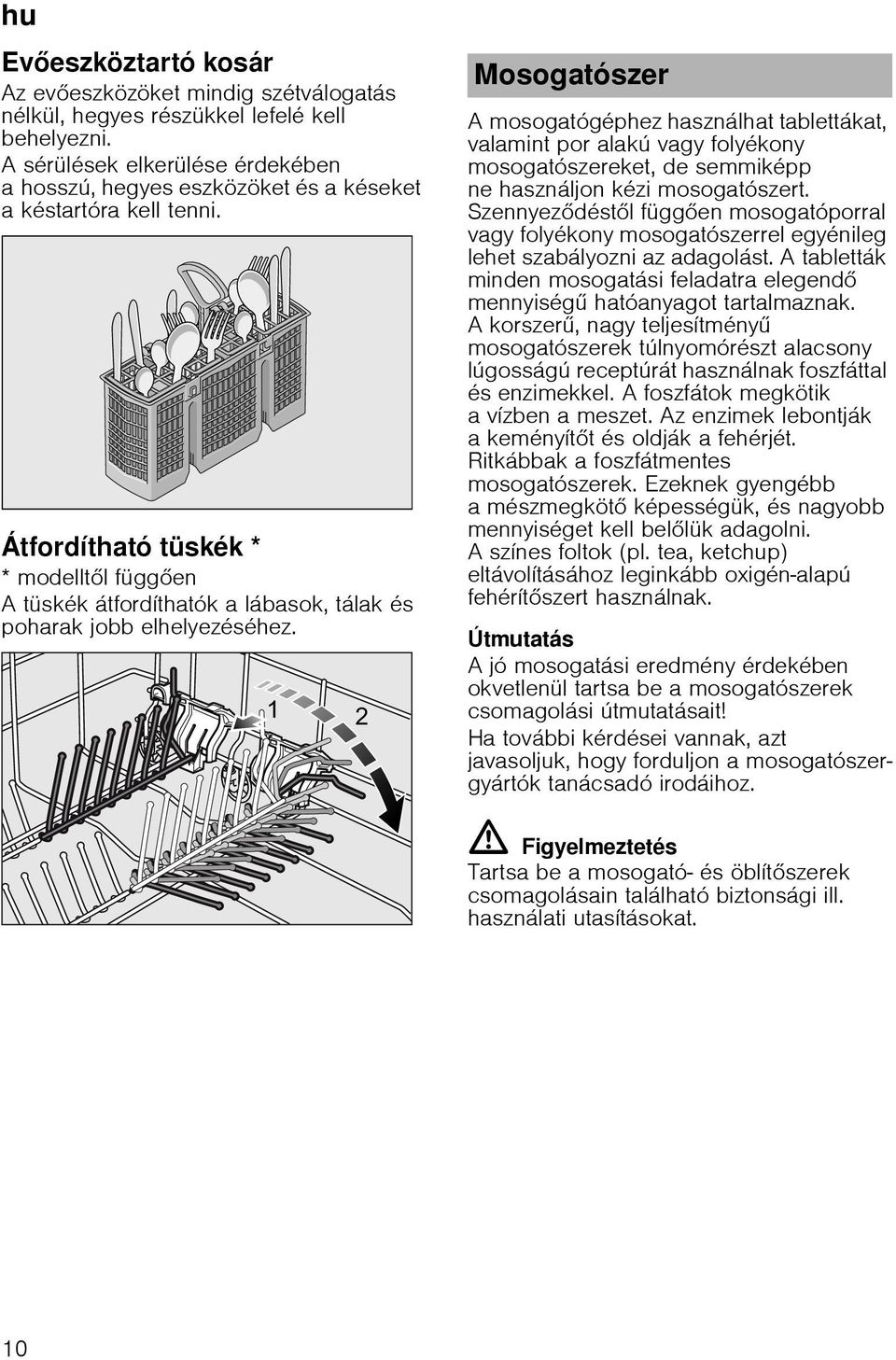 Átfordítható tüskék * * modellt l függ en A tüskék átfordíthatók a lábasok, tálak és poharak jobb elhelyezéséhez.