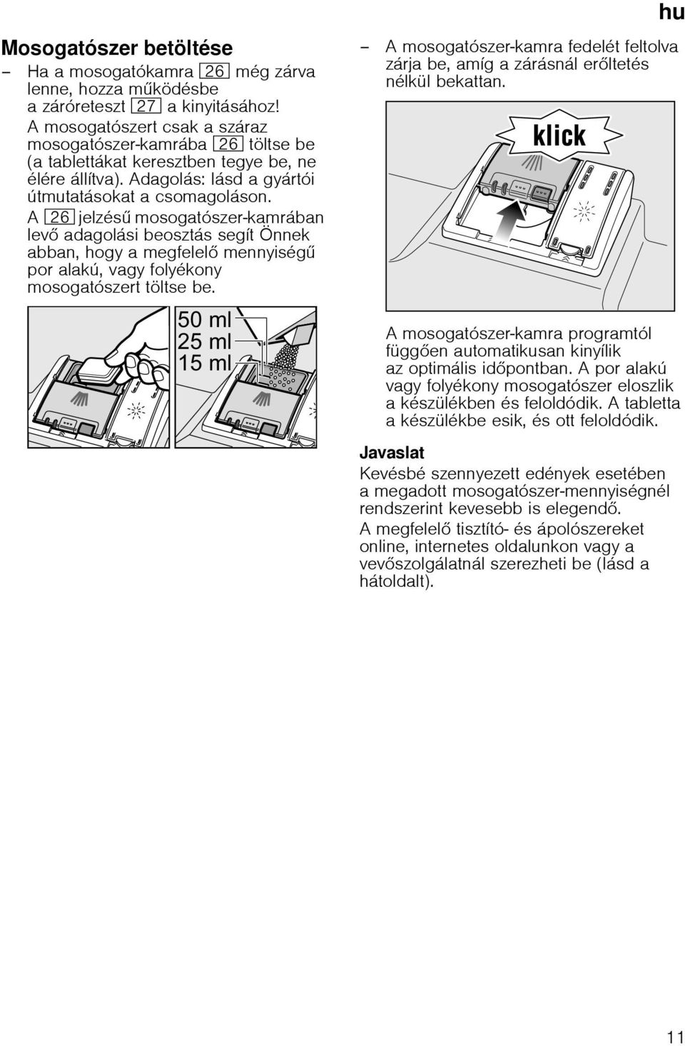 A 1R jelzés mosogatószer-kamrában lev adagolási beosztás segít Önnek abban, hogy a megfelel mennyiség por alakú, vagy folyékony mosogatószert töltse be.