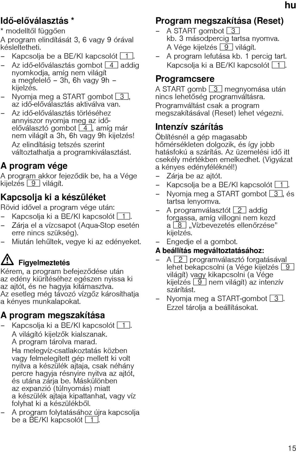 Azid -el választás törléséhez annyiszor nyomja meg az id el választó gombot @, amíg már nem világít a 3h, 6h vagy 9h kijelzés! Az elindításig tetszés szerint változtathatja a programkiválasztást.