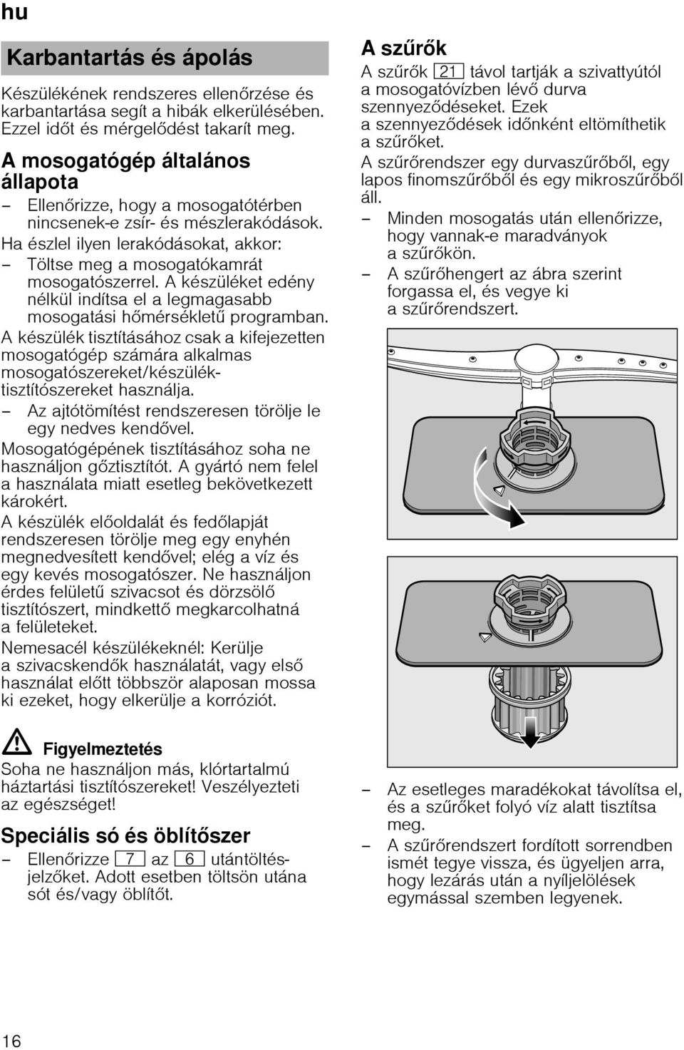 A készüléket edény nélkül indítsa el a legmagasabb mosogatási h mérséklet programban.