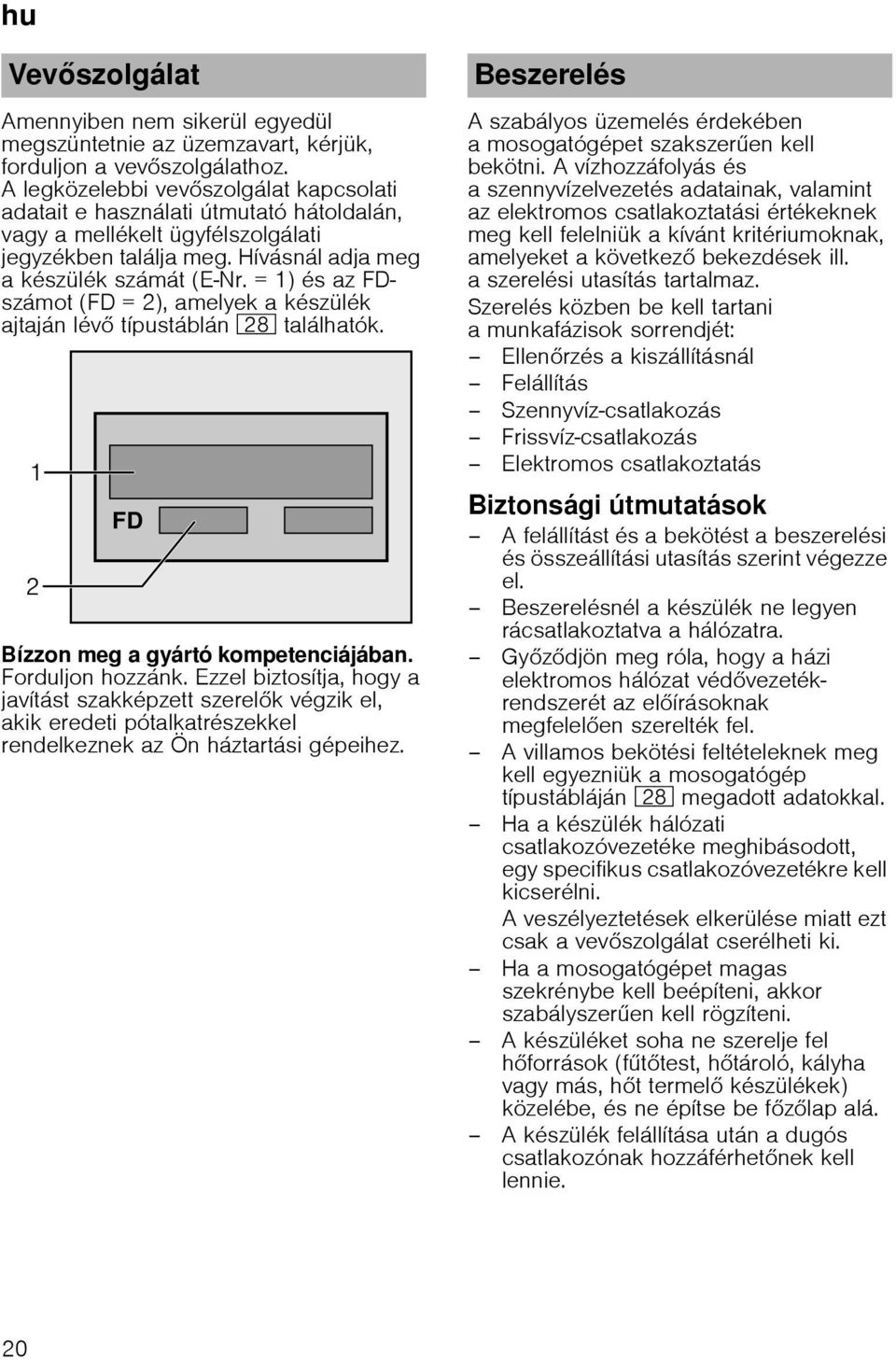 = 1) és az FDszámot (FD = 2), amelyek a készülék ajtaján lév típustáblán 1b találhatók. 1 2 FD Bízzon meg a gyártó kompetenciájában. Forduljon hozzánk.