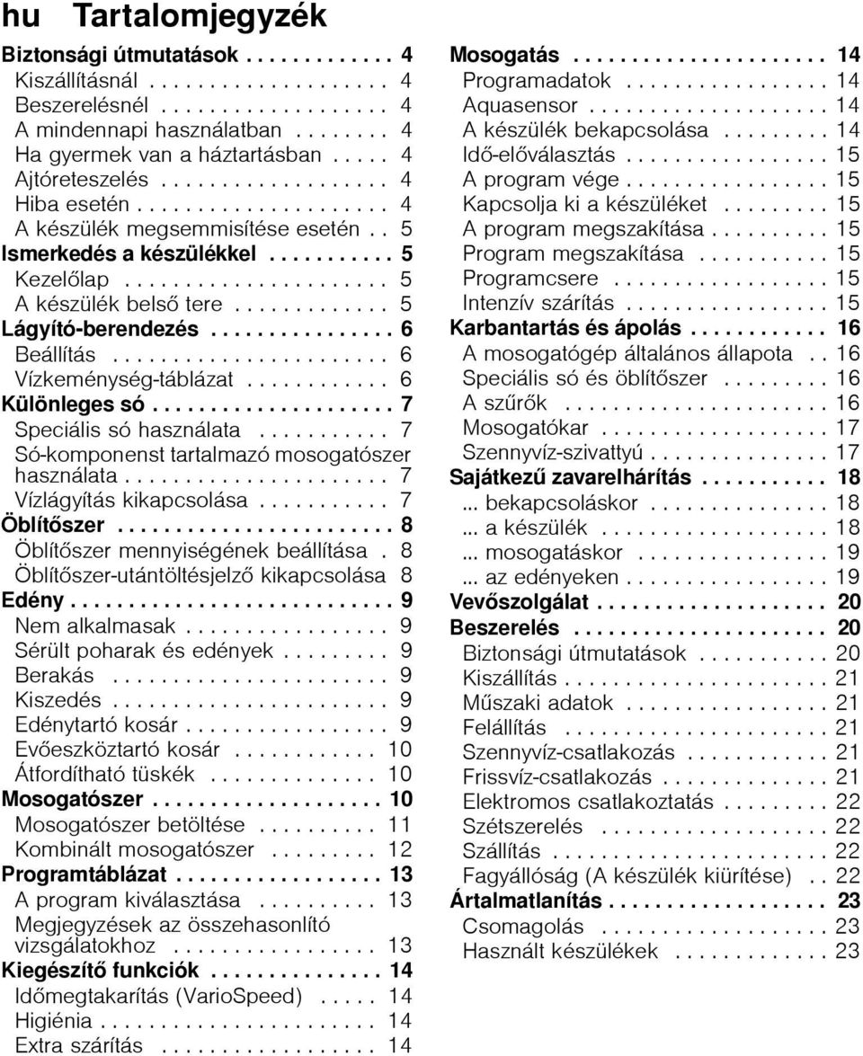 ............ 5 Lágyító-berendezés................ 6 Beállítás....................... 6 Vízkeménység-táblázat............ 6 Különleges só..................... 7 Speciális só használata.