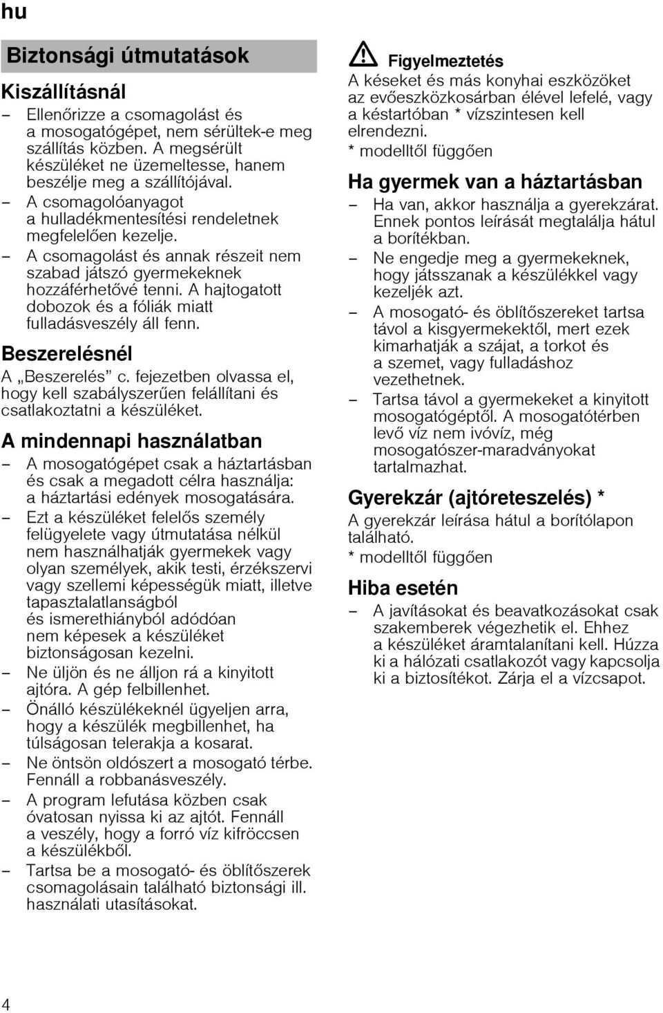 A hajtogatott dobozok és a fóliák miatt fulladásveszély áll fenn. Beszerelésnél A Beszerelés c. fejezetben olvassa el, hogy kell szabályszer en felállítani és csatlakoztatni a készüléket.