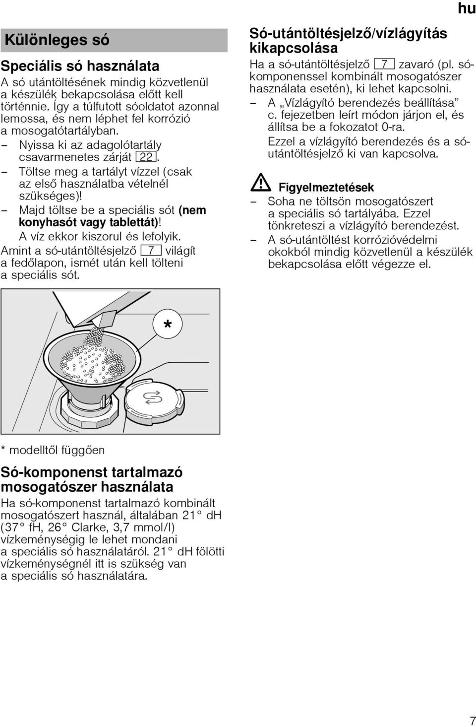 Töltse meg a tartályt vízzel (csak az els használatba vételnél szükséges)! Majd töltse be a speciális sót (nem konyhasót vagy tablettát)! A víz ekkor kiszorul és lefolyik.