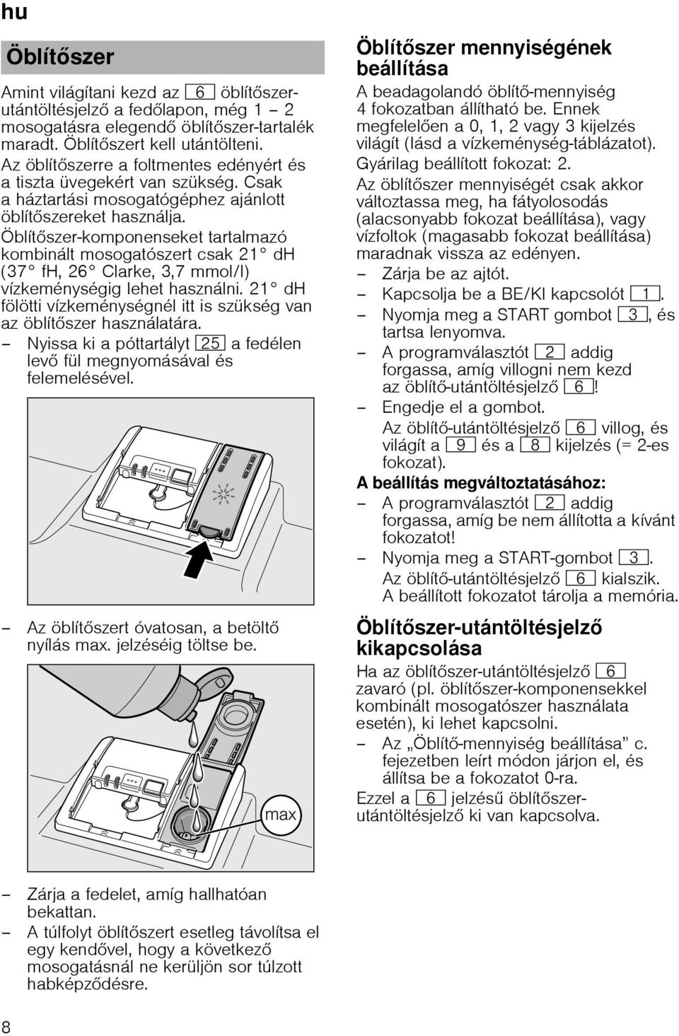 Öblít szer-komponenseket tartalmazó kombinált mosogatószert csak 21 dh (37 fh, 26 Clarke, 3,7 mmol/l) vízkeménységig lehet használni.