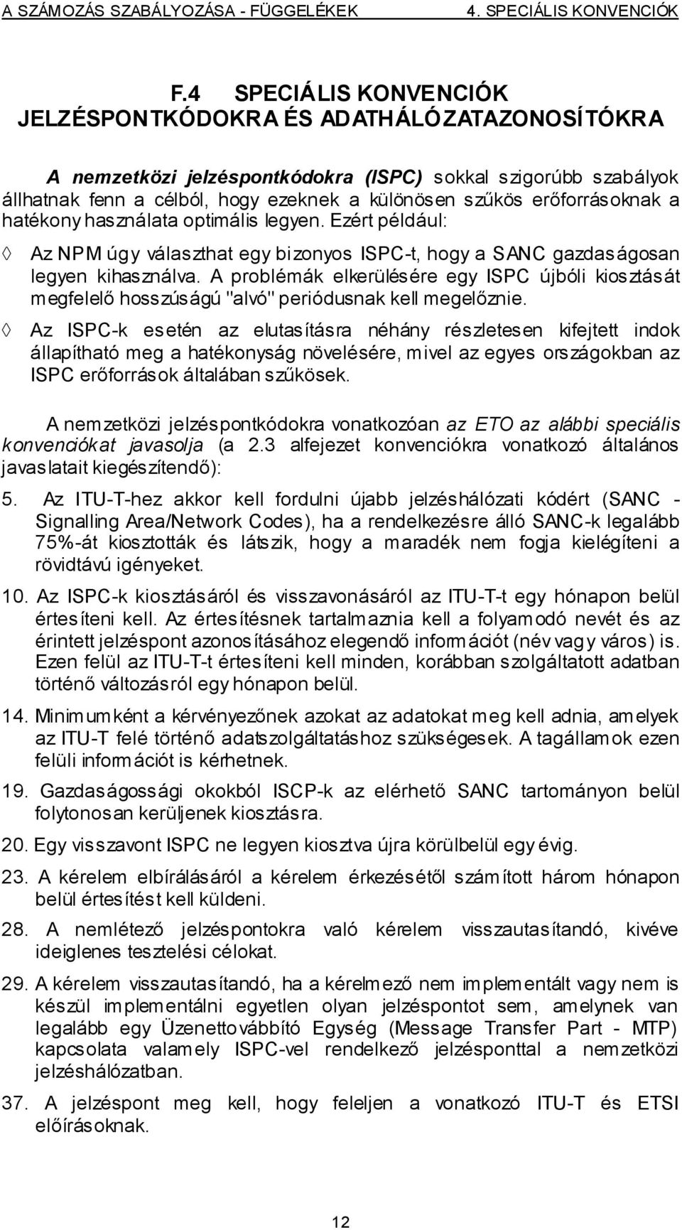 erőforrásoknak a hatékony használata optimális legyen. Ezért például: Az NPM úgy választhat egy bizonyos ISPC-t, hogy a SANC gazdaságosan legyen kihasználva.