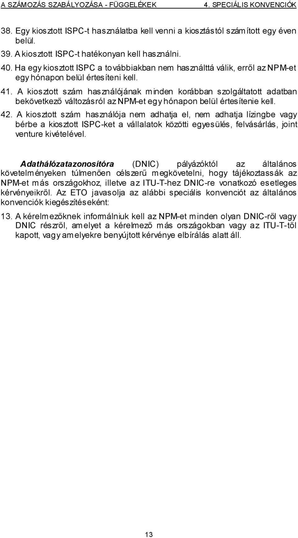 A kiosztott szám használójának minden korábban szolgáltatott adatban bekövetkező változásról az NPM-et egy hónapon belül értesítenie kell. 42.