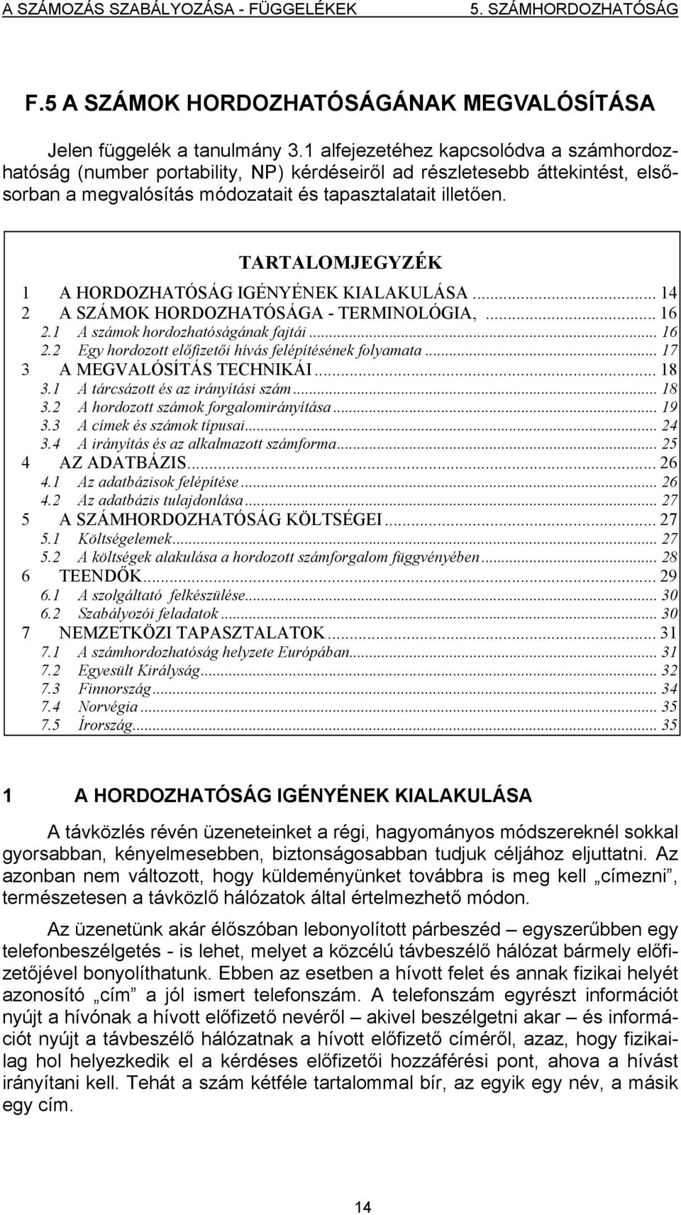 TARTALOMJEGYZÉK 1 A HORDOZHATÓSÁG IGÉNYÉNEK KIALAKULÁSA... 14 2 A SZÁMOK HORDOZHATÓSÁGA - TERMINOLÓGIA,... 16 2.1 A számok hordozhatóságának fajtái... 16 2.2 Egy hordozott előfizetői hívás felépítésének folyamata.