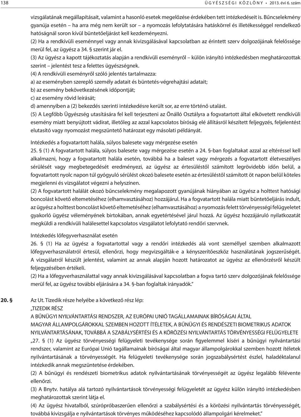 (2) Ha a rendkívüli eseménnyel vagy annak kivizsgálásával kapcsolatban az érintett szerv dolgozójának felelőssége merül fel, az ügyész a 34. szerint jár el.