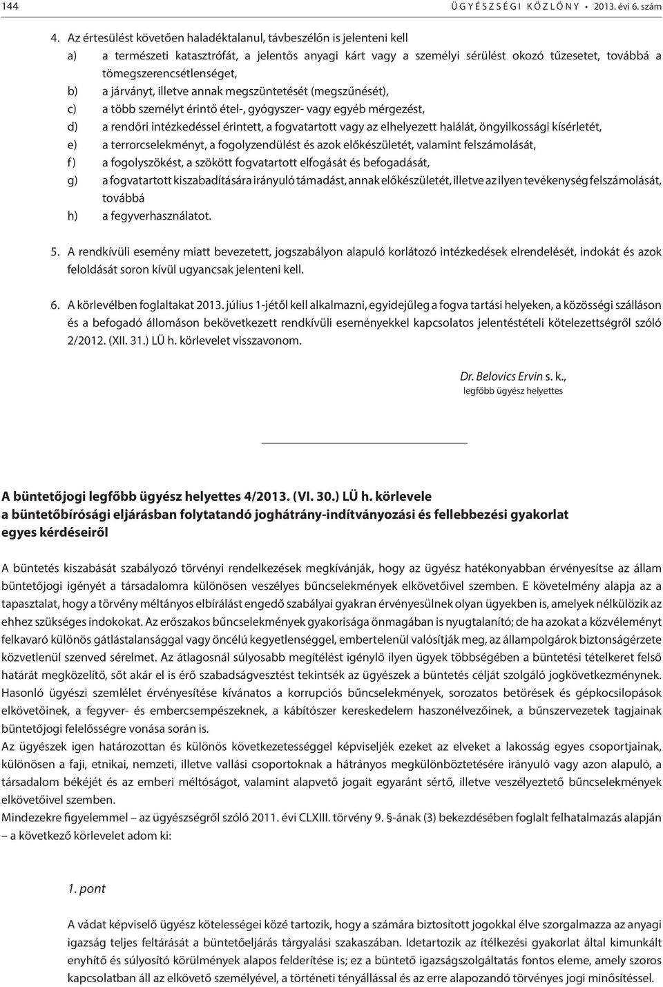 b) a járványt, illetve annak megszüntetését (megszűnését), c) a több személyt érintő étel-, gyógyszer- vagy egyéb mérgezést, d) a rendőri intézkedéssel érintett, a fogvatartott vagy az elhelyezett