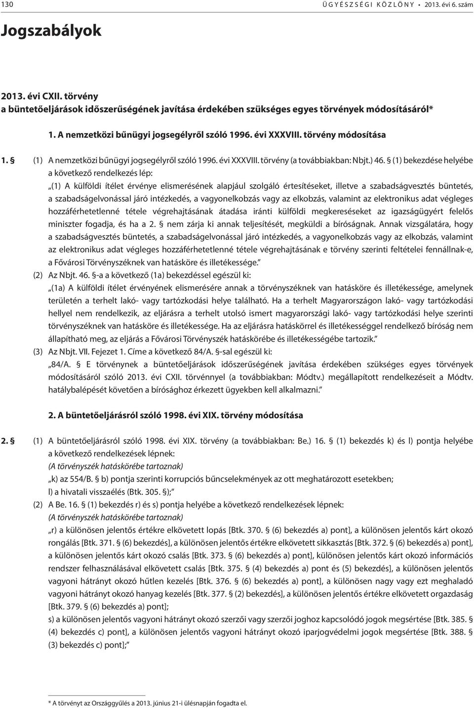 (1) bekezdése helyébe a következő rendelkezés lép: (1) A külföldi ítélet érvénye elismerésének alapjául szolgáló értesítéseket, illetve a szabadságvesztés büntetés, a szabadságelvonással járó