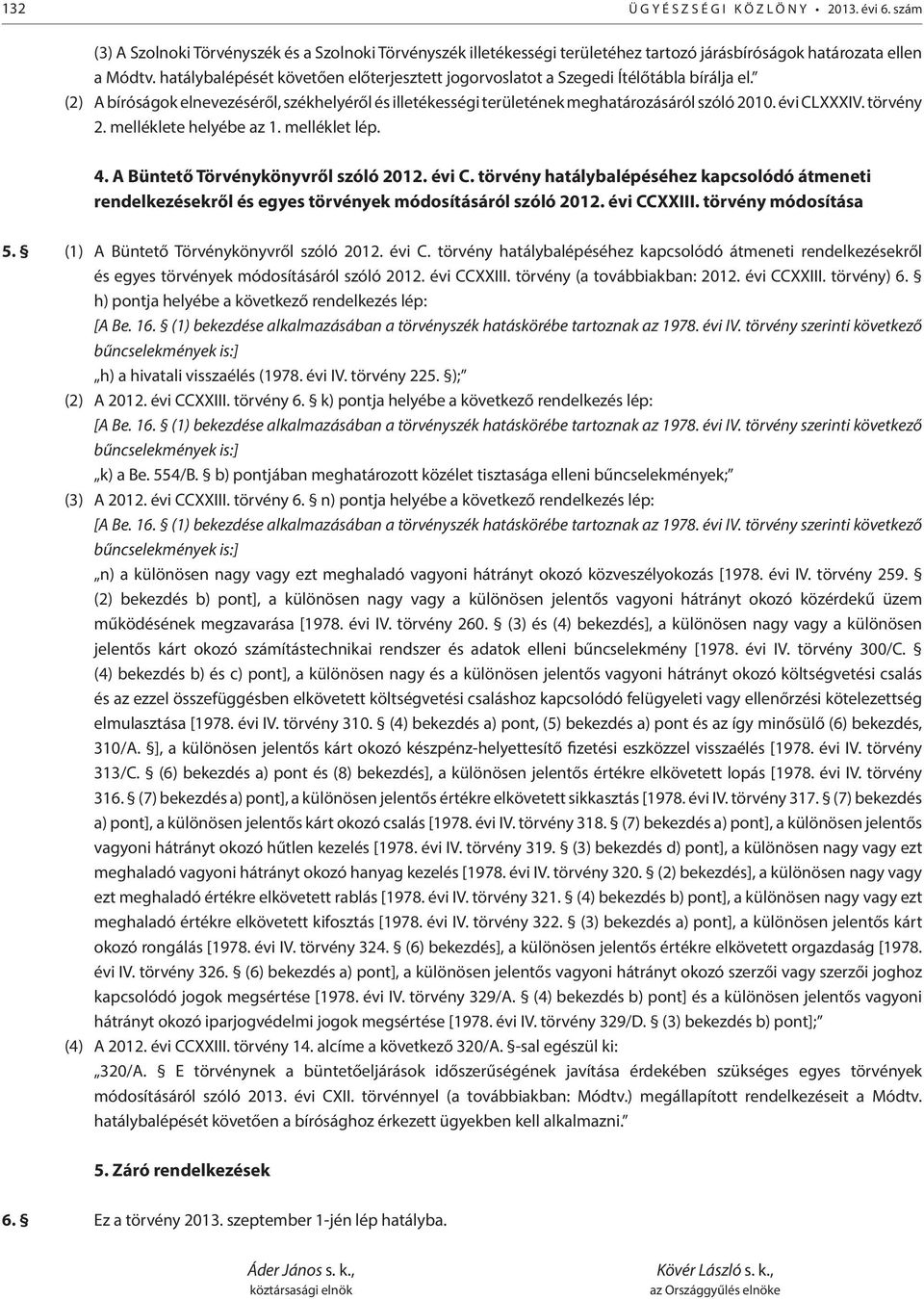 évi CLXXXIV. törvény 2. melléklete helyébe az 1. melléklet lép. 4. A Büntető Törvénykönyvről szóló 2012. évi C.