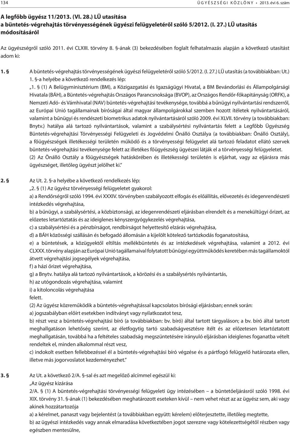 A büntetés-végrehajtás törvényességének ügyészi felügyeletéről szóló 5/2012. (I. 27.) LÜ utasítás (a továbbiakban: Ut.) 1. -a helyébe a következő rendelkezés lép: 1.