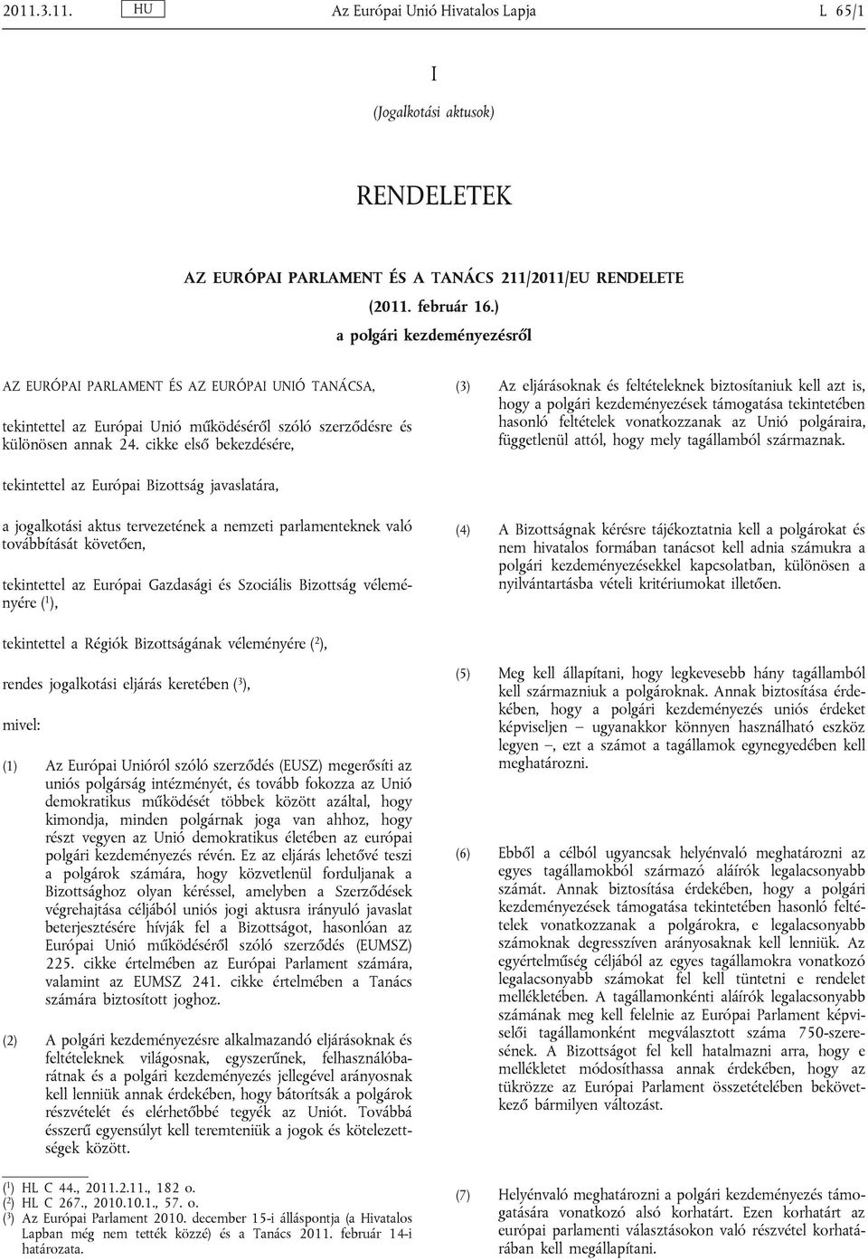 cikke első bekezdésére, (3) Az eljárásoknak és feltételeknek biztosítaniuk kell azt is, hogy a polgári kezdeményezések támogatása tekintetében hasonló feltételek vonatkozzanak az Unió polgáraira,