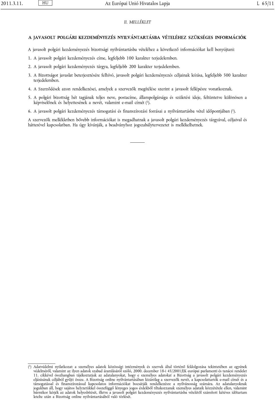 benyújtani: 1. A javasolt polgári kezdeményezés címe, legfeljebb 100 karakter terjedelemben. 2. A javasolt polgári kezdeményezés tárgya, legfeljebb 200 karakter terjedelemben. 3.