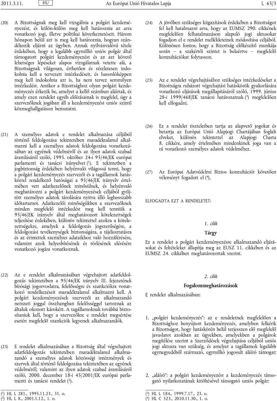 Annak nyilvánvalóvá tétele érdekében, hogy a legalább egymillió uniós polgár által támogatott polgári kezdeményezést és az azt követő lehetséges lépéseket alapos vizsgálatnak vetette alá, a