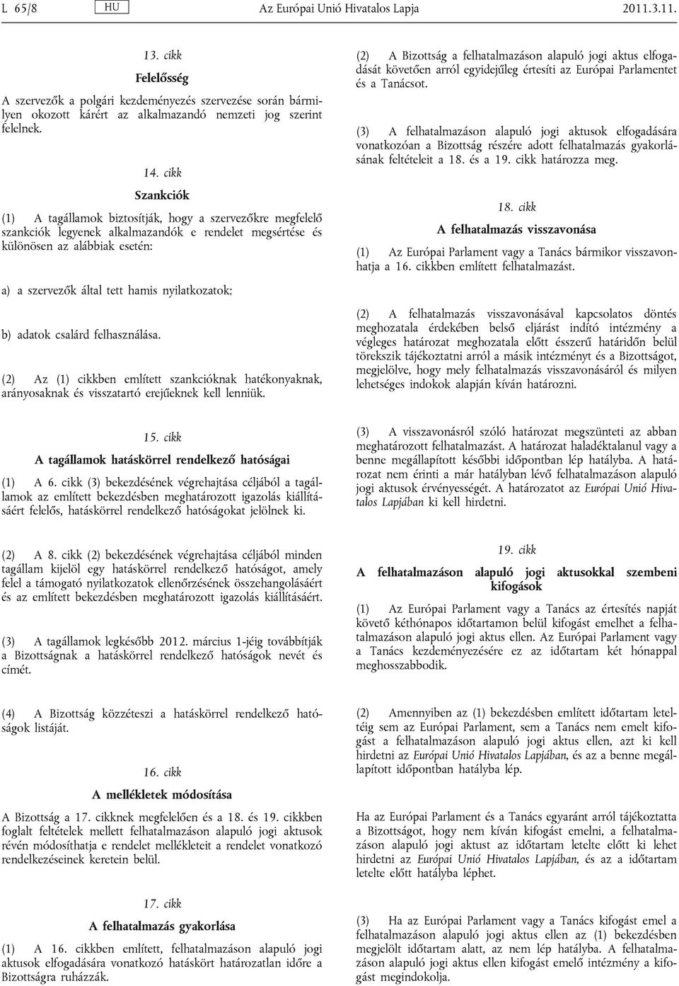 nyilatkozatok; b) adatok csalárd felhasználása. (2) Az (1) cikkben említett szankcióknak hatékonyaknak, arányosaknak és visszatartó erejűeknek kell lenniük.