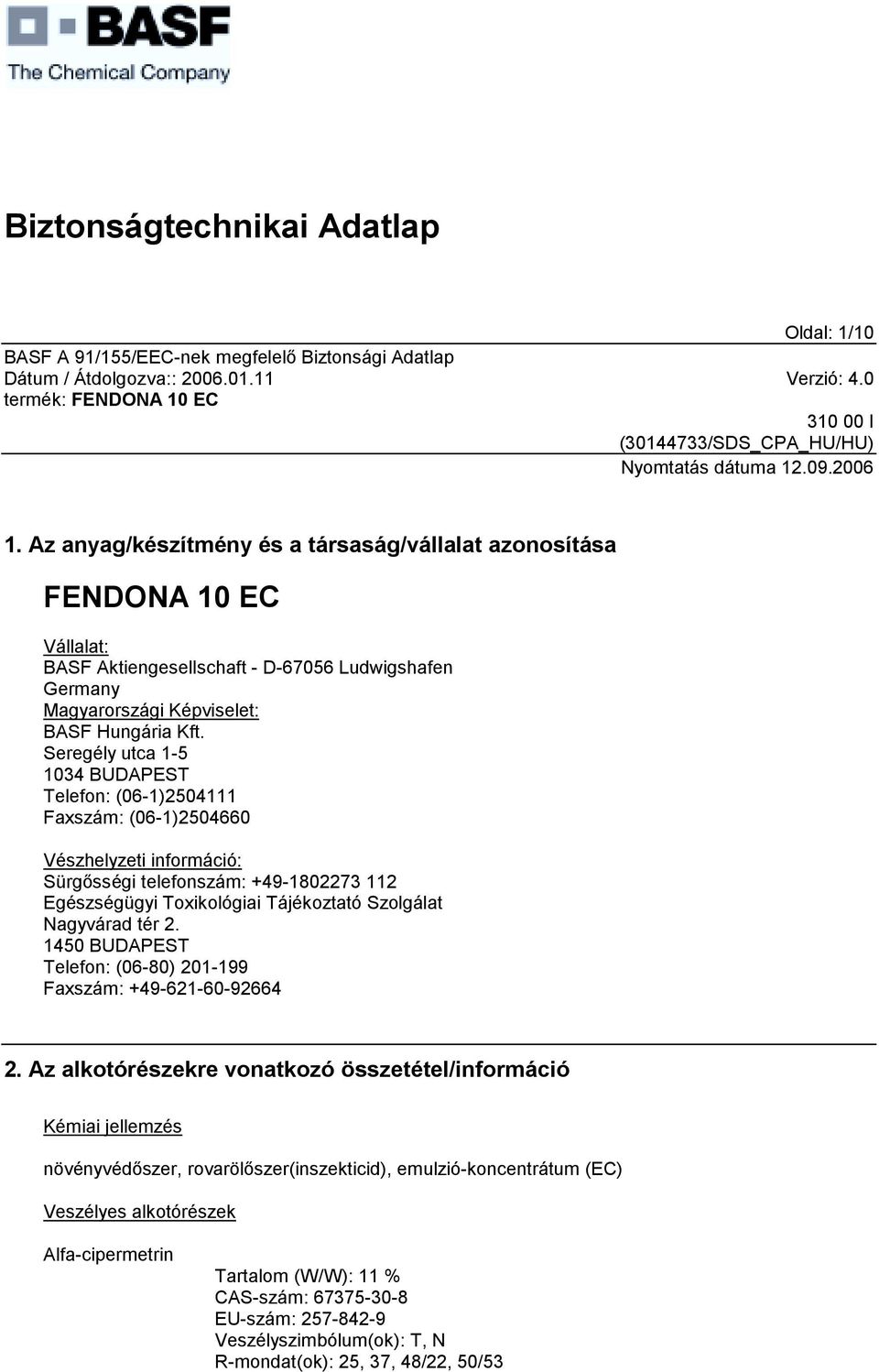 Seregély utca 1-5 1034 BUDAPEST Telefon: (06-1)2504111 Faxszám: (06-1)2504660 Vészhelyzeti információ: Sürgősségi telefonszám: +49-1802273 112 Egészségügyi Toxikológiai Tájékoztató Szolgálat