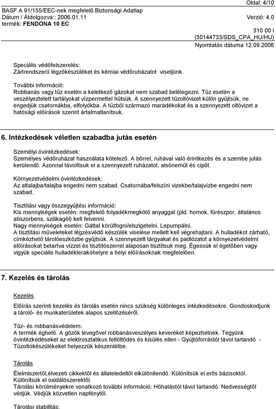 A tűzből származó maradékokat és a szennyezett oltóvizet a hatósági előírások szerint ártalmatlanítsuk. 6.