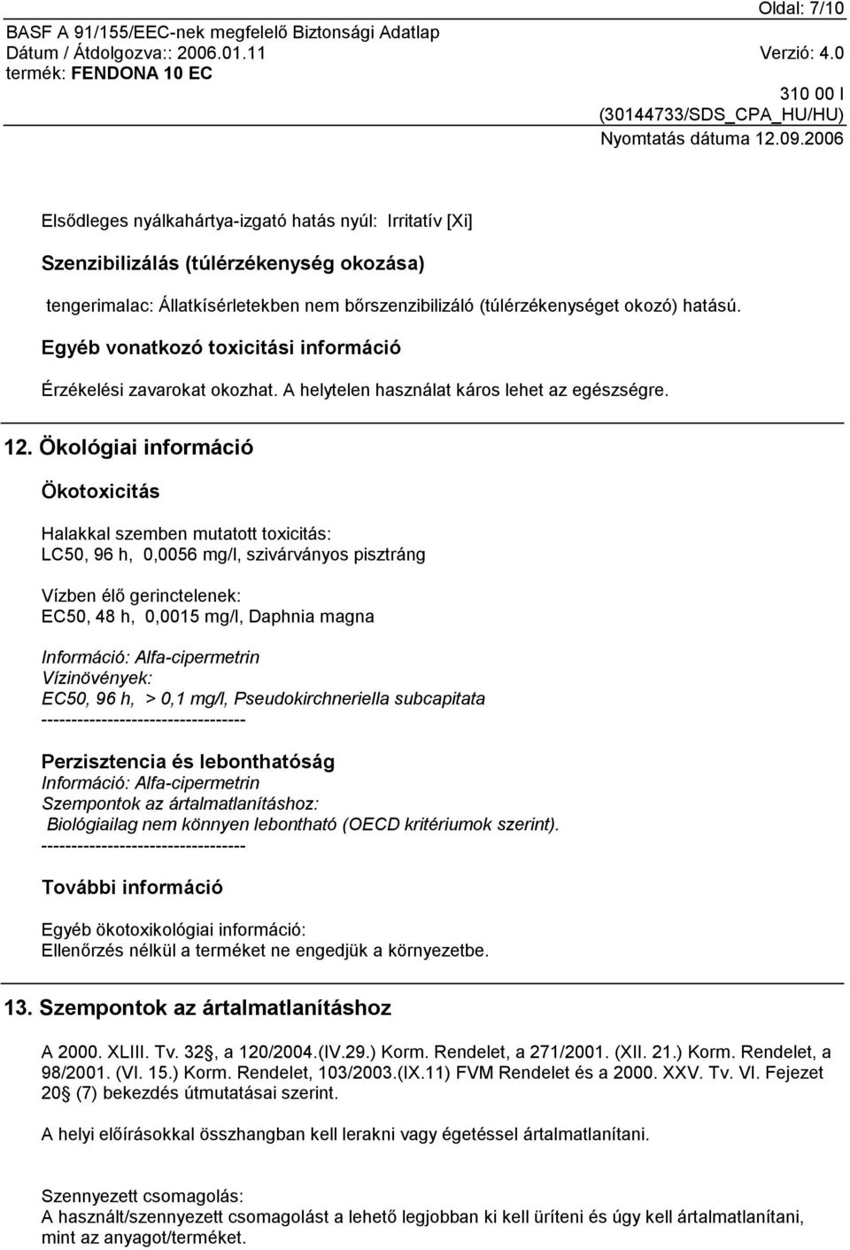 Ökológiai információ Ökotoxicitás Halakkal szemben mutatott toxicitás: LC50, 96 h, 0,0056 mg/l, szivárványos pisztráng Vízben élő gerinctelenek: EC50, 48 h, 0,0015 mg/l, Daphnia magna Információ: