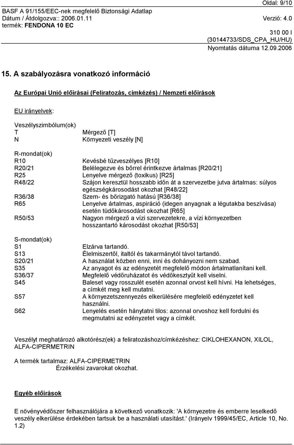 Kevésbé tűzveszélyes [R10] R20/21 Belélegezve és bőrrel érintkezve ártalmas [R20/21] R25 Lenyelve mérgező (toxikus) [R25] R48/22 Szájon keresztül hosszabb időn át a szervezetbe jutva ártalmas: súlyos