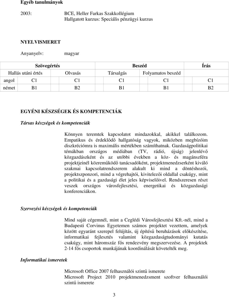 Empatikus és érdeklődő hallgatóság vagyok, miközben megbízóim diszkréciómra is maximális mértékben számíthatnak.