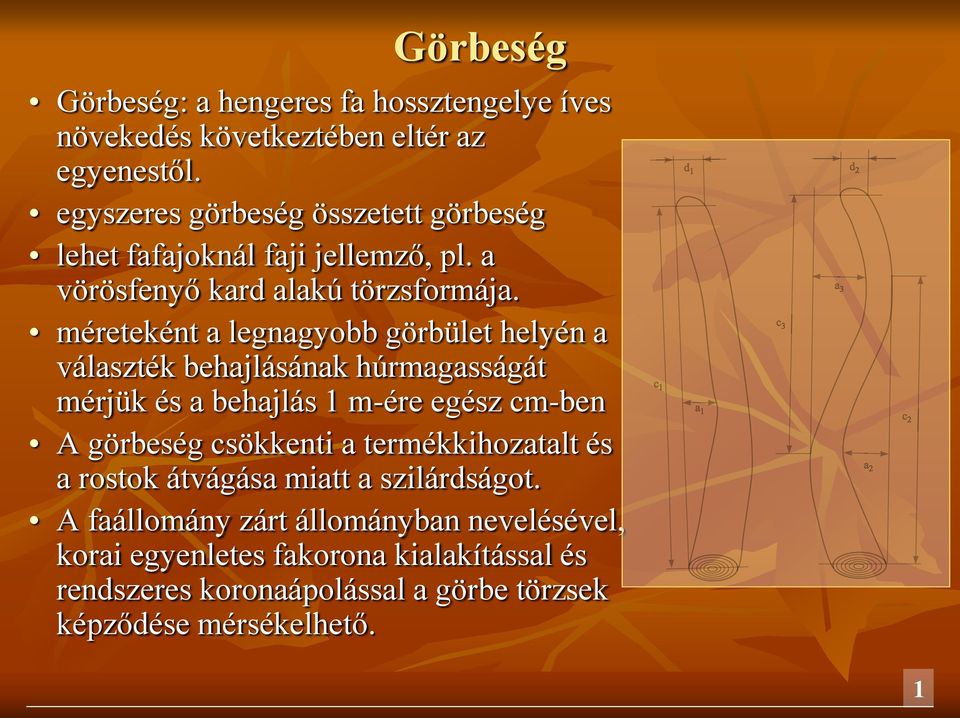 méreteként a legnagyobb görbület helyén a választék behajlásának húrmagasságát mérjük és a behajlás 1 m-ére egész cm-ben A görbeség csökkenti