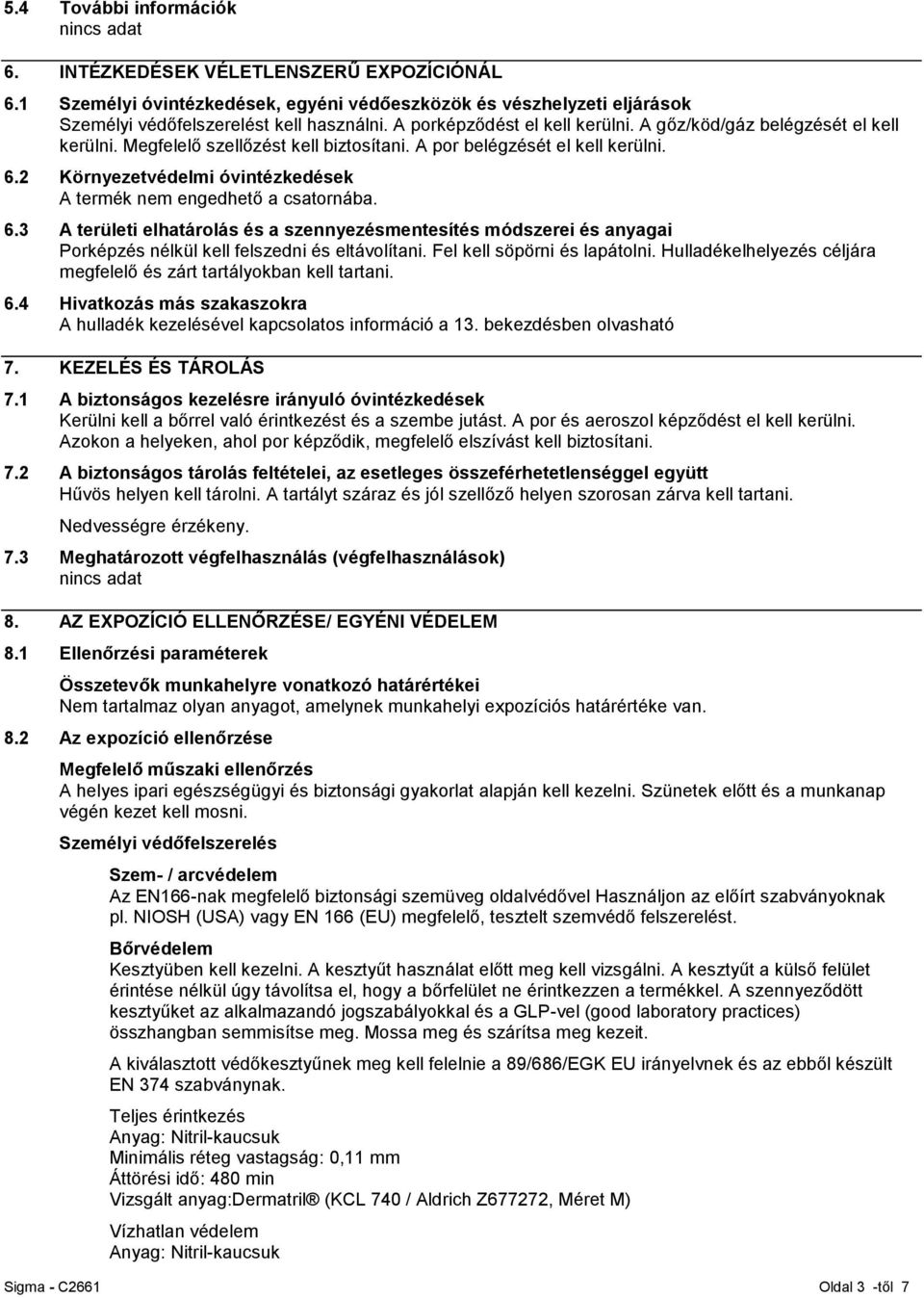 2 Környezetvédelmi óvintézkedések A termék nem engedhető a csatornába. 6.3 A területi elhatárolás és a szennyezésmentesítés módszerei és anyagai Porképzés nélkül kell felszedni és eltávolítani.