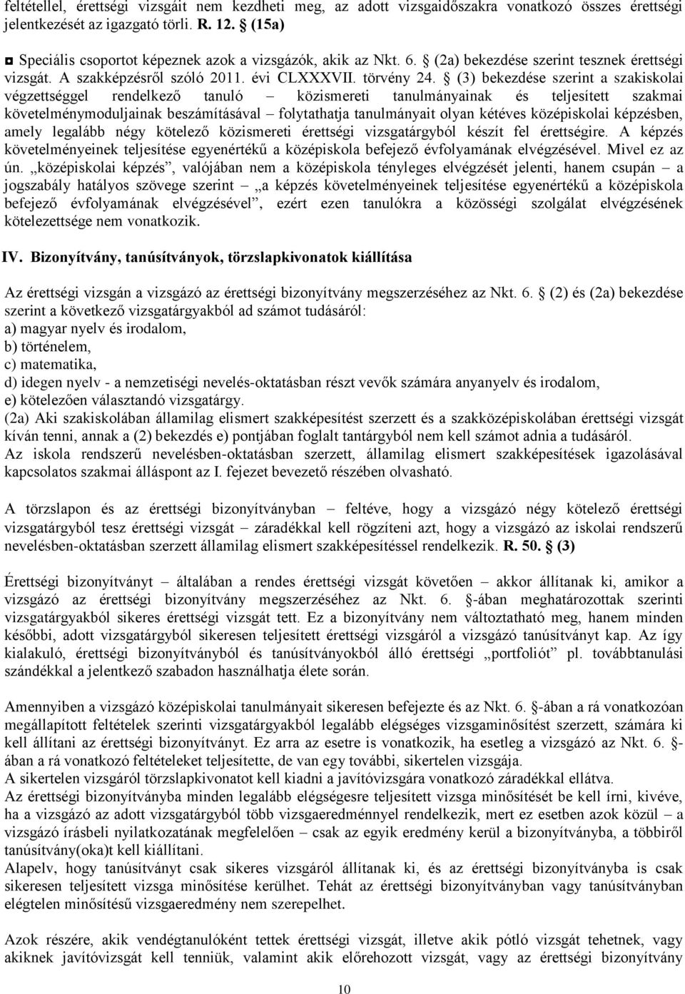 (3) bekezdése szerint a szakiskolai végzettséggel rendelkező tanuló közismereti tanulmányainak és teljesített szakmai követelménymoduljainak beszámításával folytathatja tanulmányait olyan kétéves