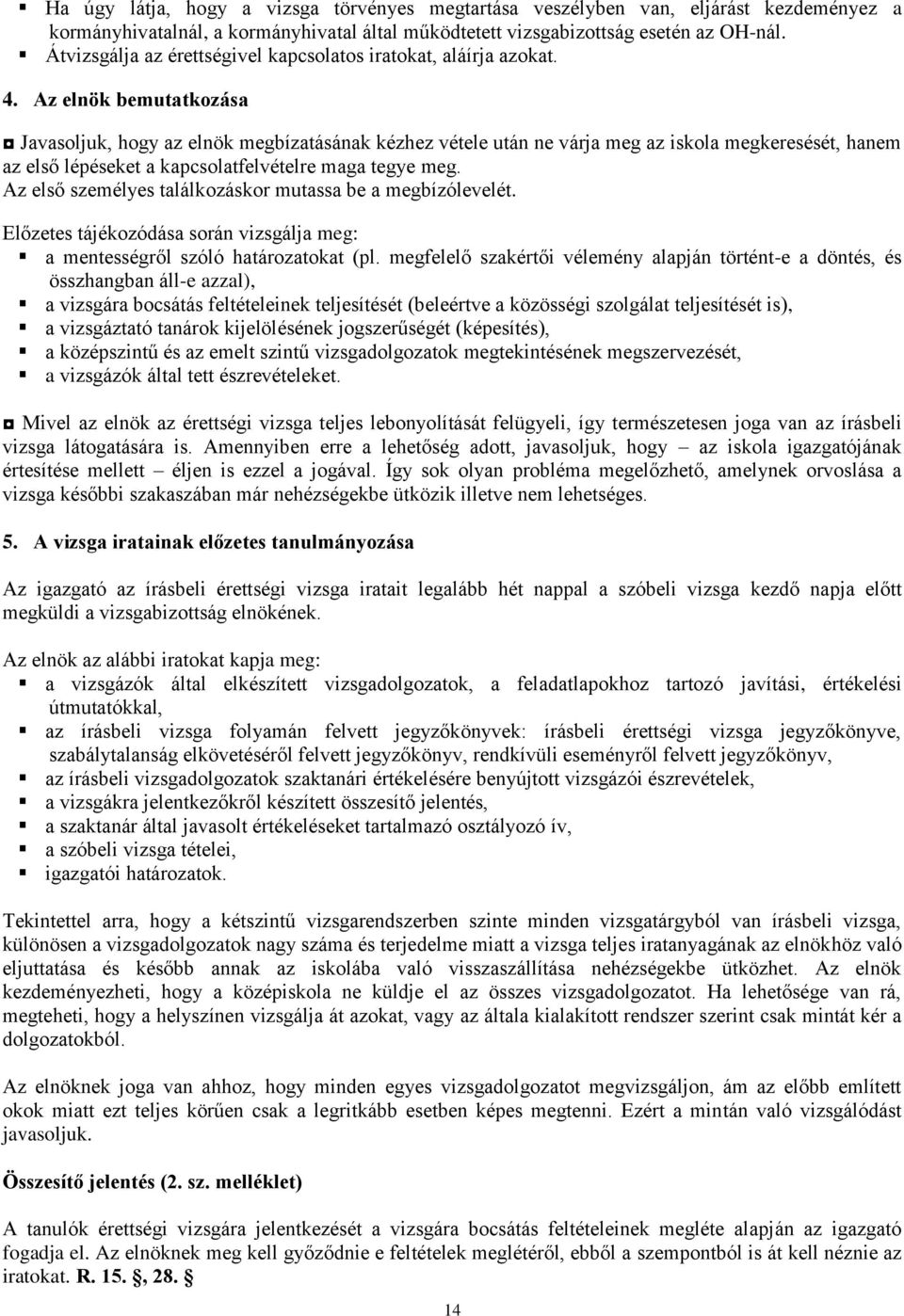 Az elnök bemutatkozása Javasoljuk, hogy az elnök megbízatásának kézhez vétele után ne várja meg az iskola megkeresését, hanem az első lépéseket a kapcsolatfelvételre maga tegye meg.