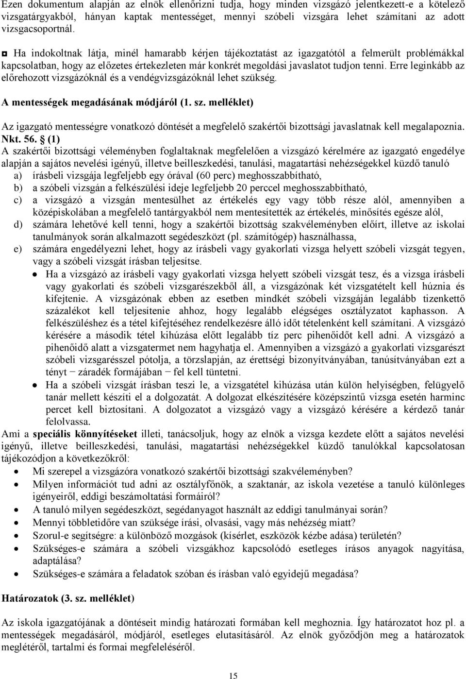 Ha indokoltnak látja, minél hamarabb kérjen tájékoztatást az igazgatótól a felmerült problémákkal kapcsolatban, hogy az előzetes értekezleten már konkrét megoldási javaslatot tudjon tenni.