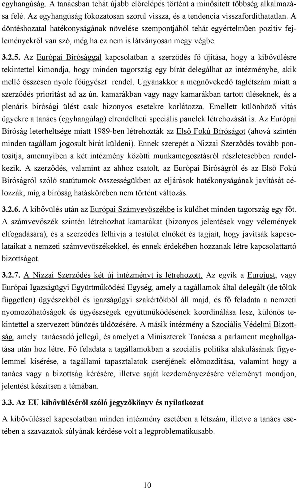 Az Európai Bírósággal kapcsolatban a szerződés fő újítása, hogy a kibővülésre tekintettel kimondja, hogy minden tagország egy bírát delegálhat az intézménybe, akik mellé összesen nyolc főügyészt