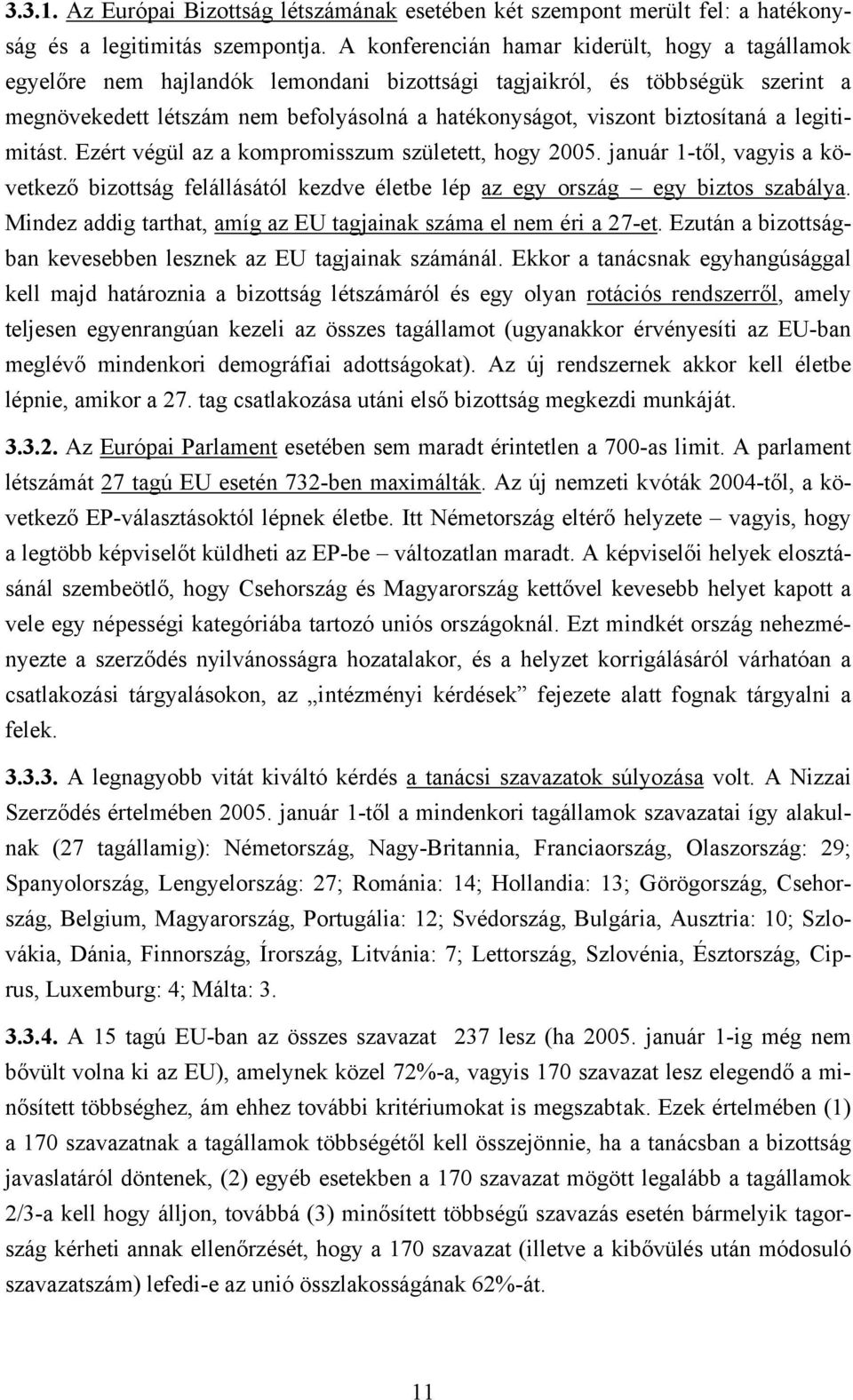 biztosítaná a legitimitást. Ezért végül az a kompromisszum született, hogy 2005. január 1-től, vagyis a következő bizottság felállásától kezdve életbe lép az egy ország egy biztos szabálya.