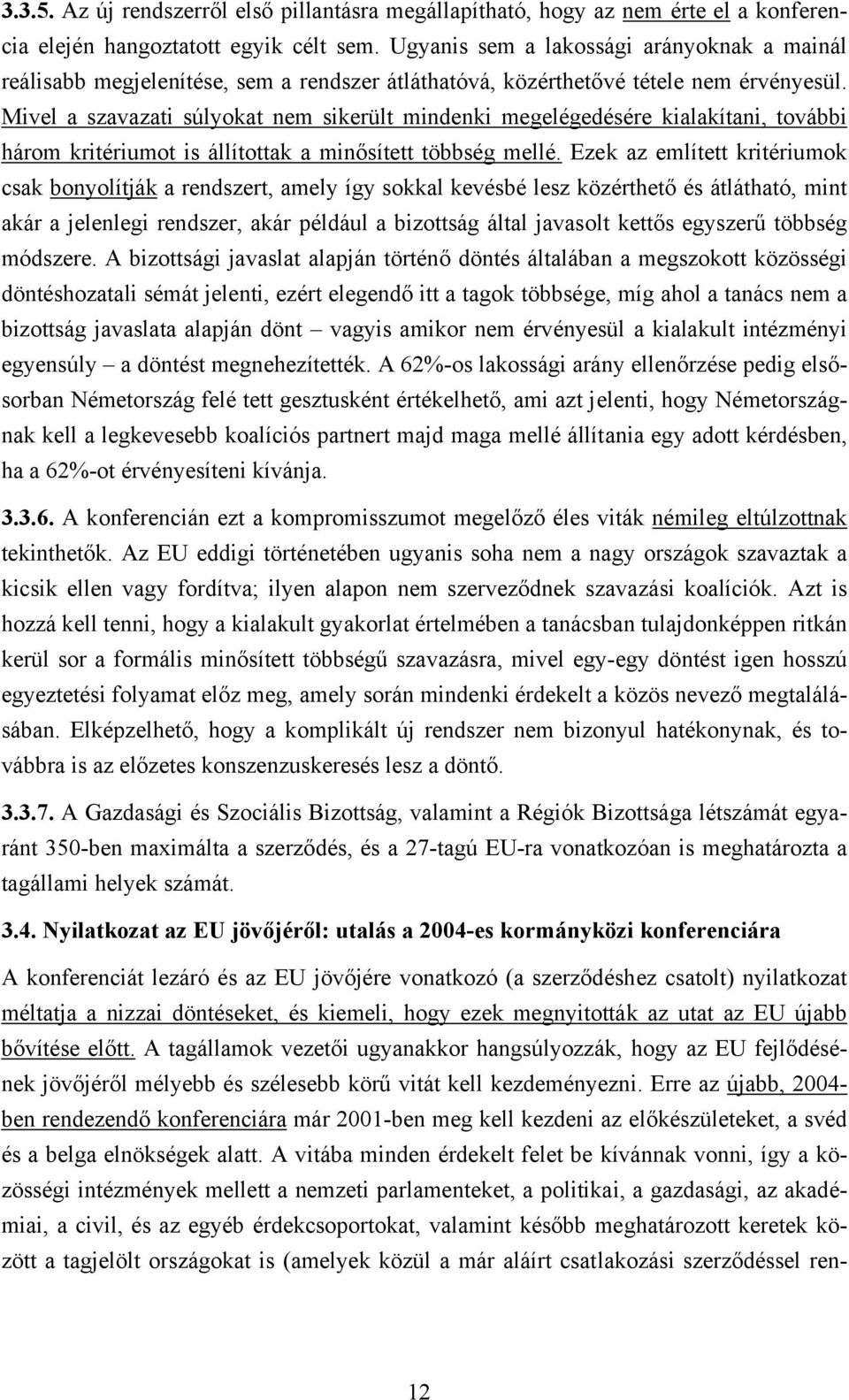 Mivel a szavazati súlyokat nem sikerült mindenki megelégedésére kialakítani, további három kritériumot is állítottak a minősített többség mellé.