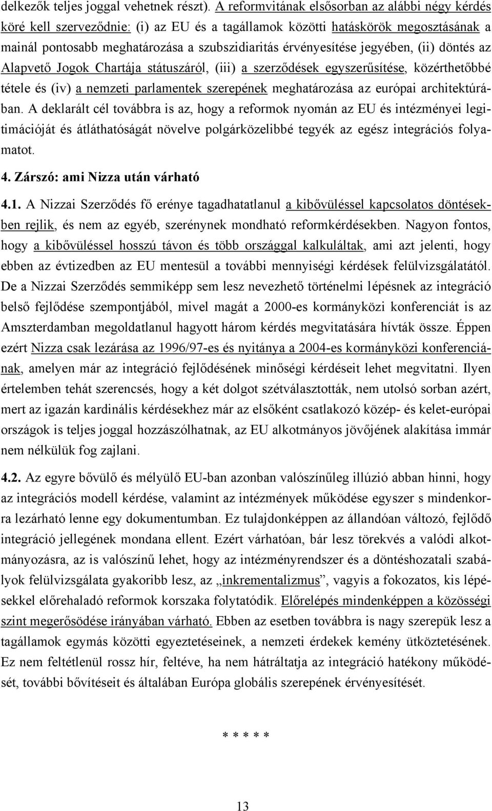 jegyében, (ii) döntés az Alapvető Jogok Chartája státuszáról, (iii) a szerződések egyszerűsítése, közérthetőbbé tétele és (iv) a nemzeti parlamentek szerepének meghatározása az európai