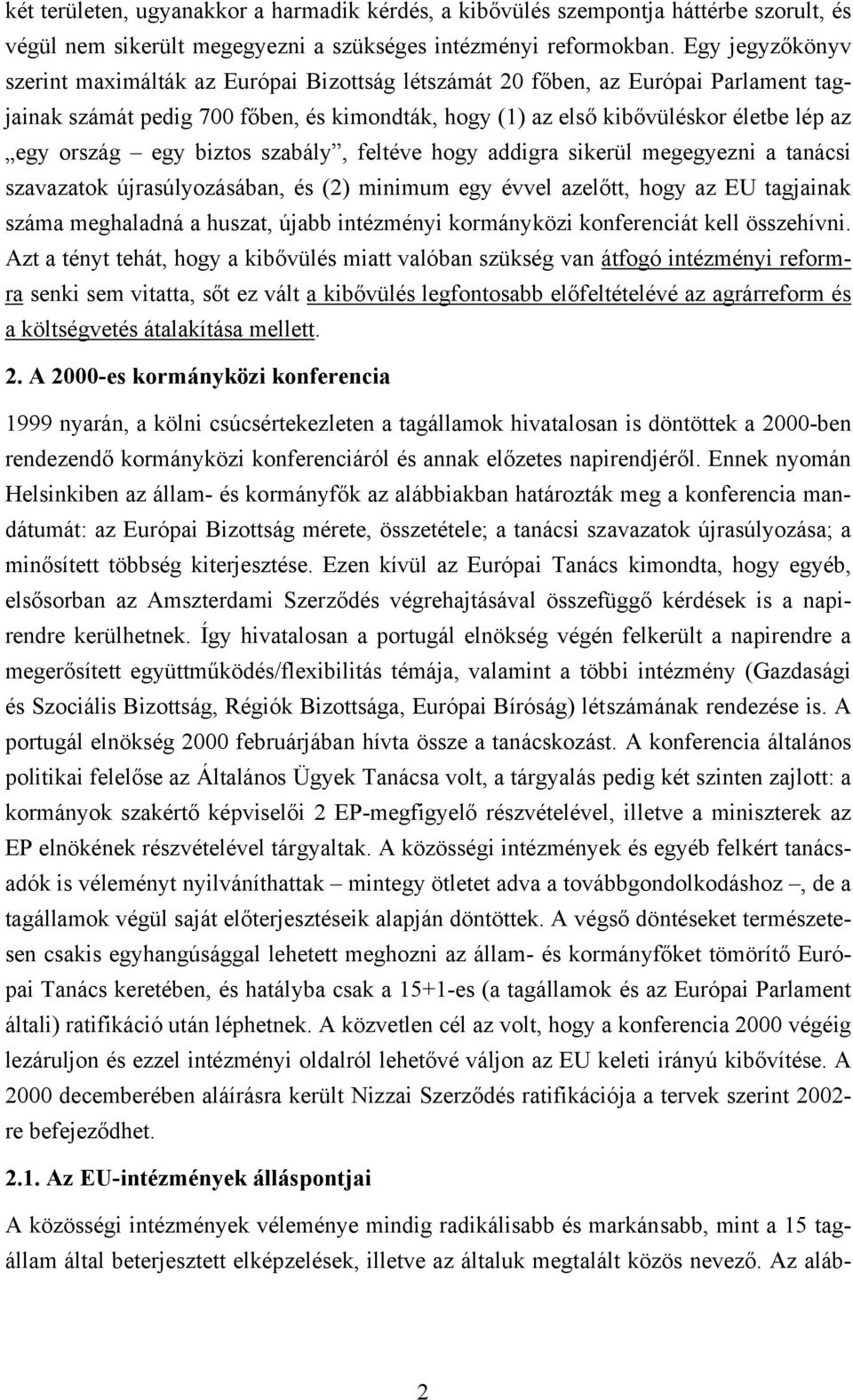 egy biztos szabály, feltéve hogy addigra sikerül megegyezni a tanácsi szavazatok újrasúlyozásában, és (2) minimum egy évvel azelőtt, hogy az EU tagjainak száma meghaladná a huszat, újabb intézményi