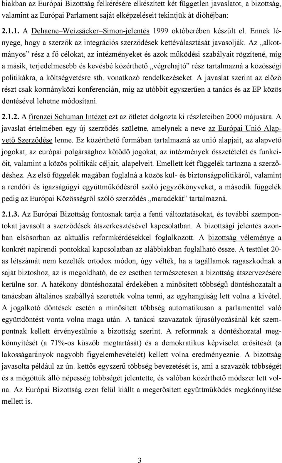 Az alkotmányos rész a fő célokat, az intézményeket és azok működési szabályait rögzítené, míg a másik, terjedelmesebb és kevésbé közérthető végrehajtó rész tartalmazná a közösségi politikákra, a