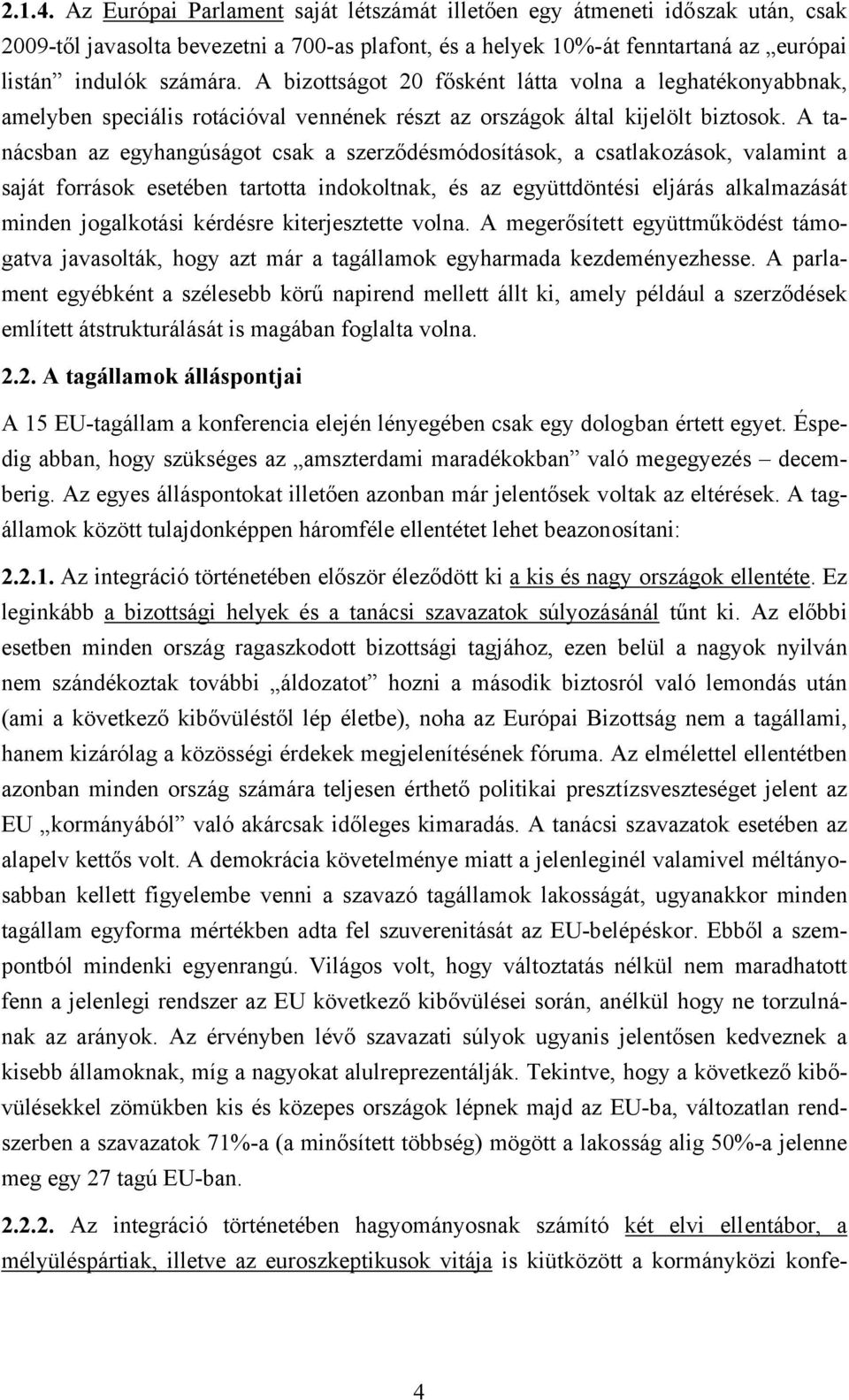 A tanácsban az egyhangúságot csak a szerződésmódosítások, a csatlakozások, valamint a saját források esetében tartotta indokoltnak, és az együttdöntési eljárás alkalmazását minden jogalkotási