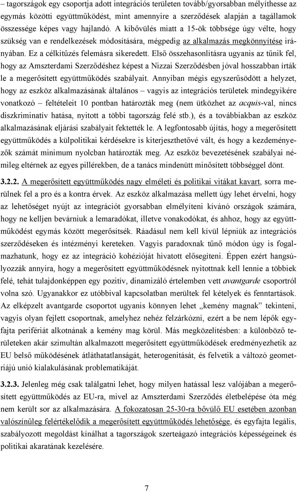 Első összehasonlításra ugyanis az tűnik fel, hogy az Amszterdami Szerződéshez képest a Nizzai Szerződésben jóval hosszabban írták le a megerősített együttműködés szabályait.