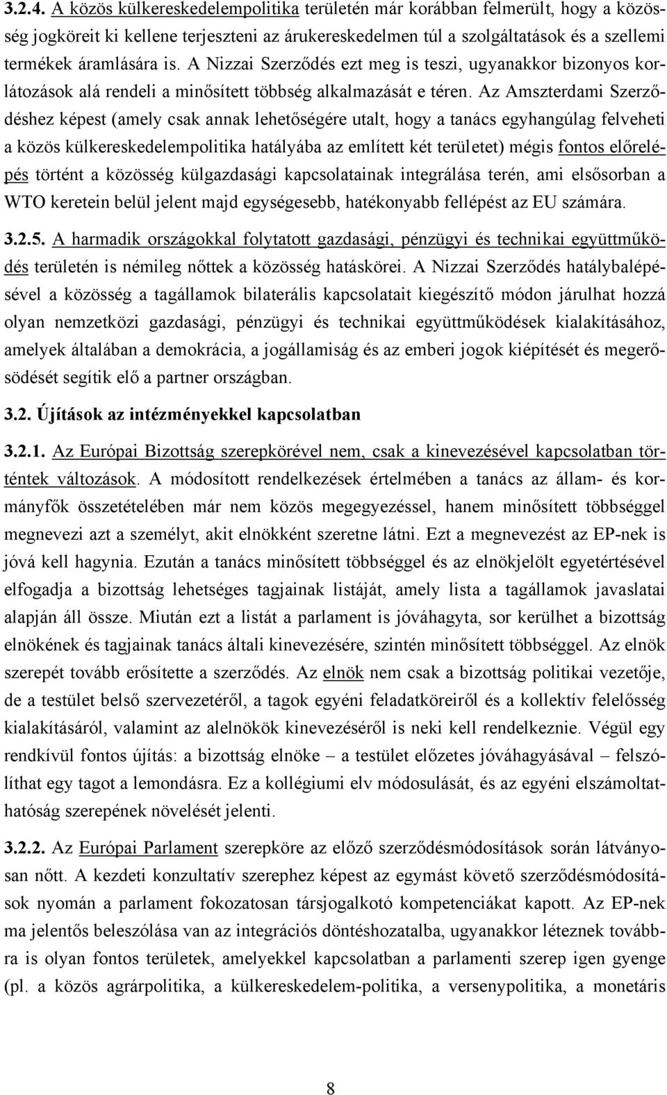 Az Amszterdami Szerződéshez képest (amely csak annak lehetőségére utalt, hogy a tanács egyhangúlag felveheti a közös külkereskedelempolitika hatályába az említett két területet) mégis fontos